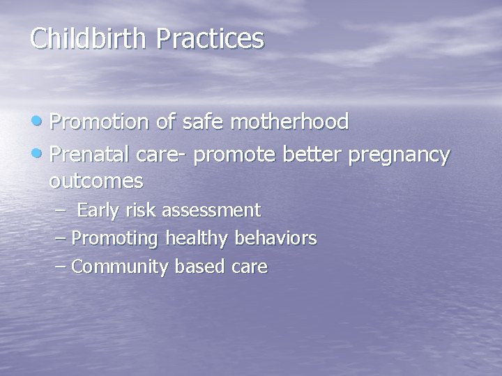 Childbirth Practices • Promotion of safe motherhood • Prenatal care- promote better pregnancy outcomes