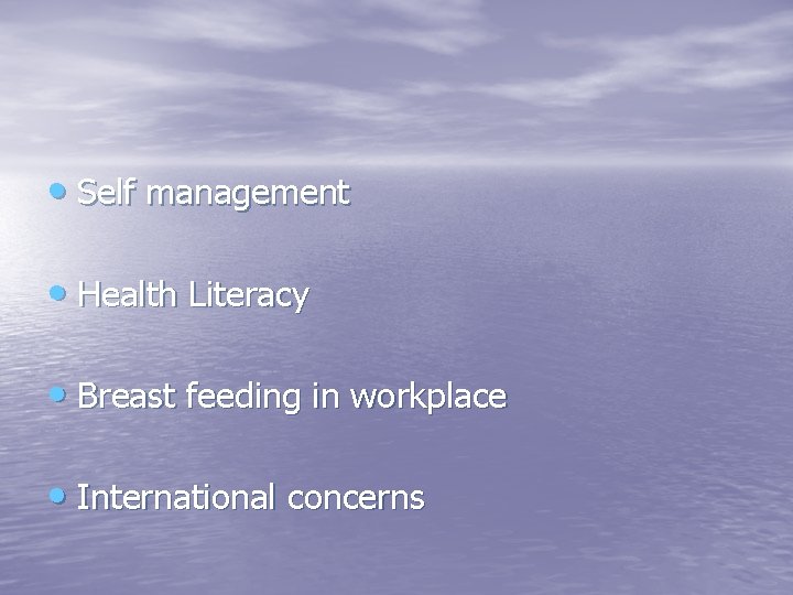  • Self management • Health Literacy • Breast feeding in workplace • International