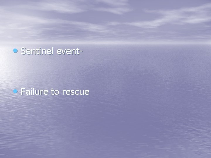  • Sentinel event • Failure to rescue 