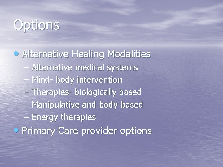 Options • Alternative Healing Modalities – Alternative medical systems – Mind- body intervention –