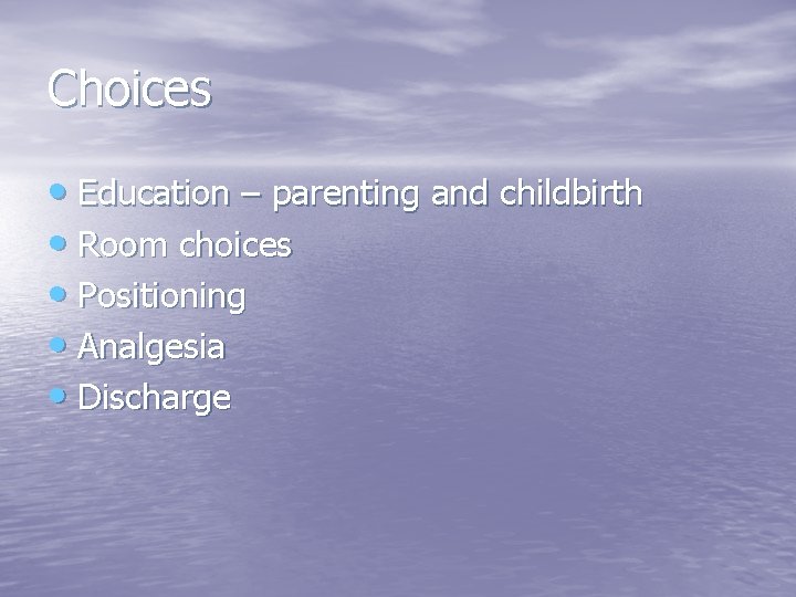 Choices • Education – parenting and childbirth • Room choices • Positioning • Analgesia