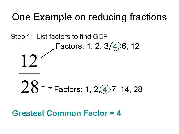 One Example on reducing fractions Step 1: List factors to find GCF Factors: 1,