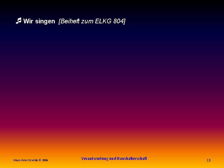  Wir singen Klaus-Peter Czwikla © 2009 [Beiheft zum ELKG 804] Verantwortung und Haushalterschaft