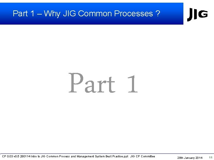 Part 1 – Why JIG Common Processes ? Part 1 CP 0. 03 v