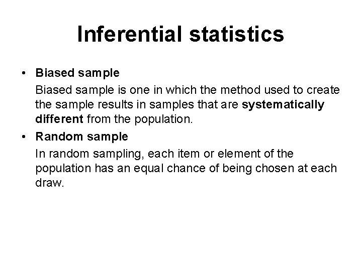 Inferential statistics • Biased sample is one in which the method used to create