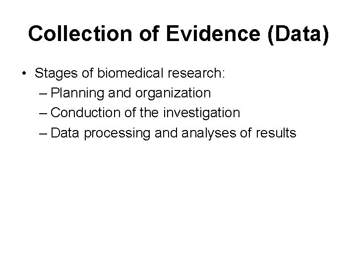 Collection of Evidence (Data) • Stages of biomedical research: – Planning and organization –