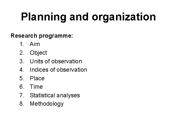 Planning and organization Research programme: 1. Aim 2. Object 3. Units of observation 4.