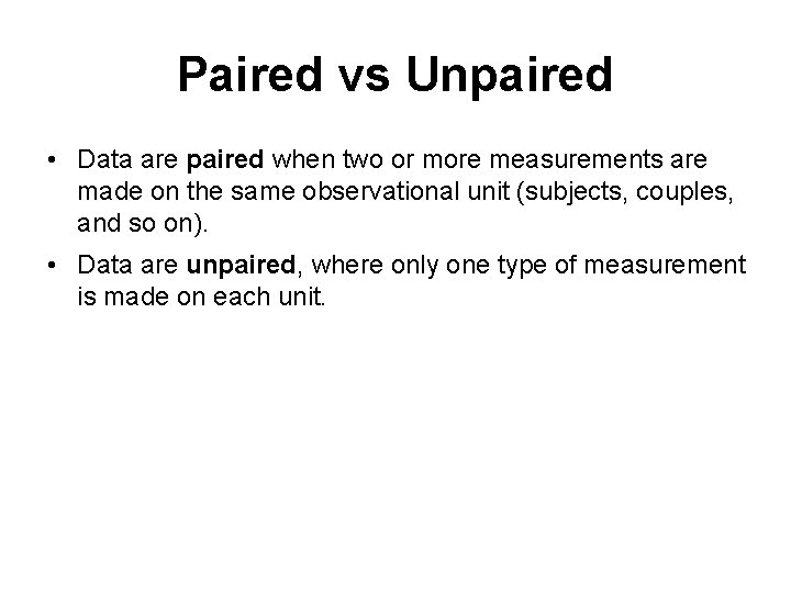 Paired vs Unpaired • Data are paired when two or more measurements are made