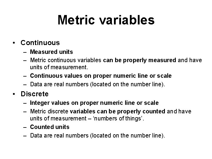 Metric variables • Continuous – Measured units – Metric continuous variables can be properly