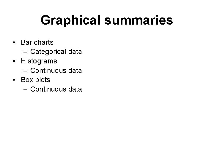 Graphical summaries • Bar charts – Categorical data • Histograms – Continuous data •