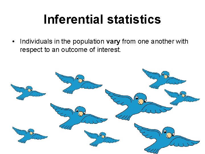 Inferential statistics • Individuals in the population vary from one another with respect to