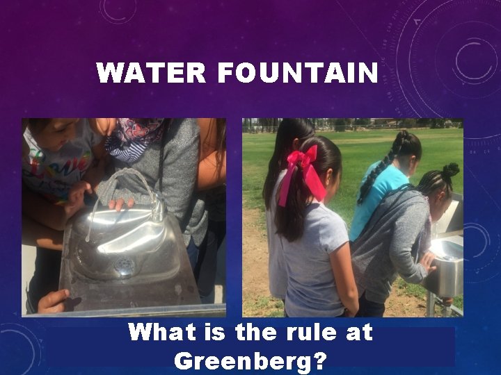 WATER FOUNTAIN What is the rule at Greenberg? 