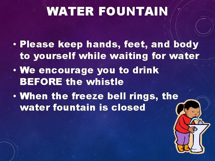 WATER FOUNTAIN • Please keep hands, feet, and body to yourself while waiting for