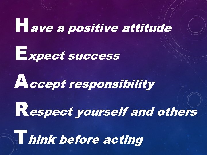 Have a positive attitude Expect success Accept responsibility Respect yourself and others Think before
