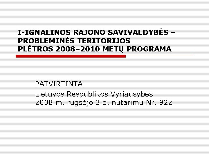 I-IGNALINOS RAJONO SAVIVALDYBĖS – PROBLEMINĖS TERITORIJOS PLĖTROS 2008– 2010 METŲ PROGRAMA PATVIRTINTA Lietuvos Respublikos