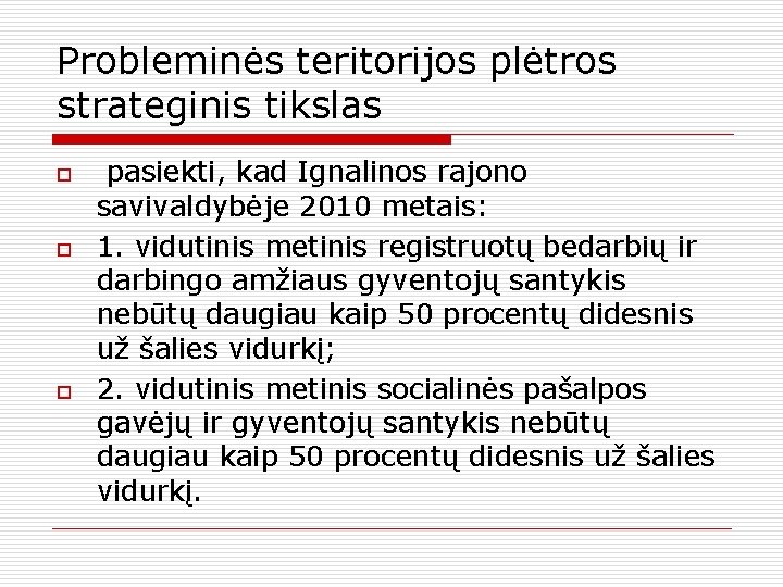 Probleminės teritorijos plėtros strateginis tikslas o o o pasiekti, kad Ignalinos rajono savivaldybėje 2010