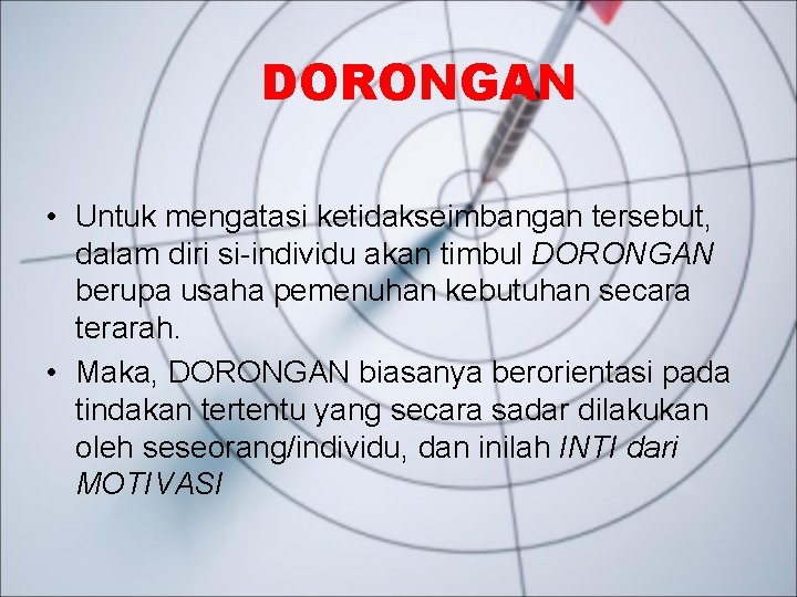 DORONGAN • Untuk mengatasi ketidakseimbangan tersebut, dalam diri si-individu akan timbul DORONGAN berupa usaha