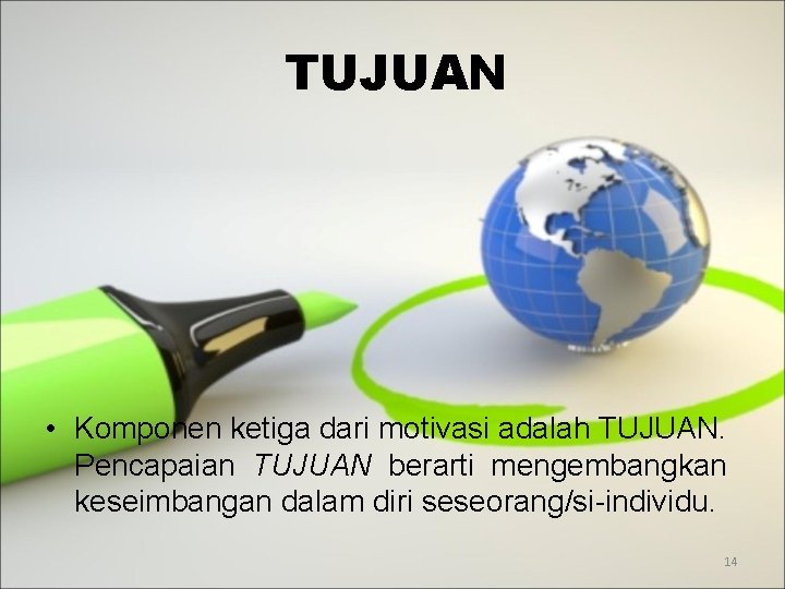 TUJUAN • Komponen ketiga dari motivasi adalah TUJUAN. Pencapaian TUJUAN berarti mengembangkan keseimbangan dalam