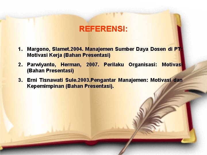 REFERENSI: 1. Margono, Slamet. 2004. Manajemen Sumber Daya Dosen di PT: Motivasi Kerja (Bahan