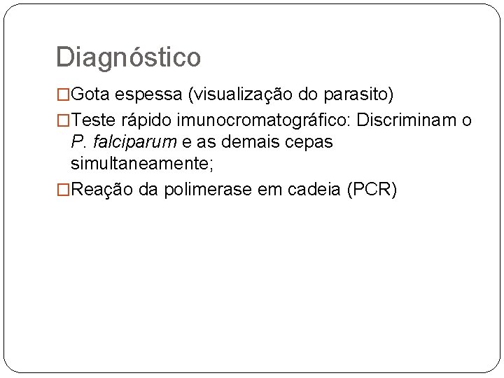 Diagnóstico �Gota espessa (visualização do parasito) �Teste rápido imunocromatográfico: Discriminam o P. falciparum e