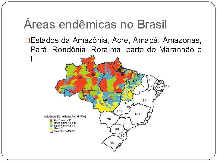 Áreas endêmicas no Brasil �Estados da Amazônia, Acre, Amapá, Amazonas, Pará, Rondônia, Roraima, parte