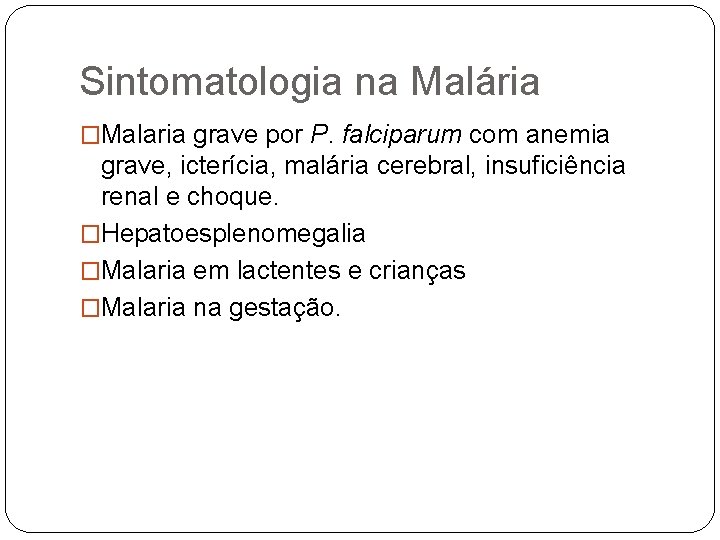 Sintomatologia na Malária �Malaria grave por P. falciparum com anemia grave, icterícia, malária cerebral,