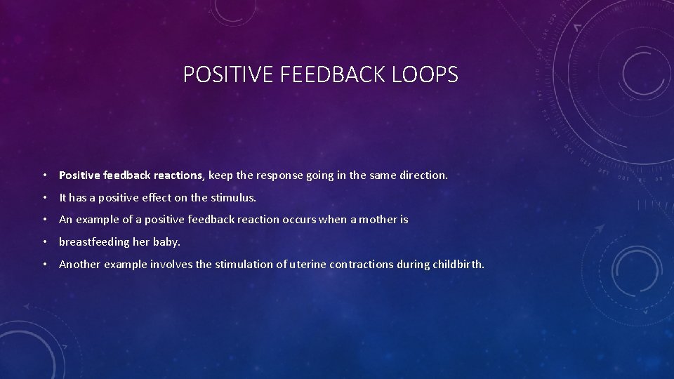 POSITIVE FEEDBACK LOOPS • Positive feedback reactions, keep the response going in the same