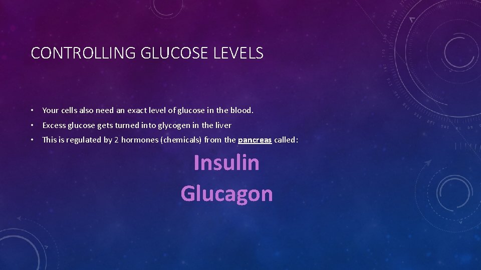 CONTROLLING GLUCOSE LEVELS • Your cells also need an exact level of glucose in