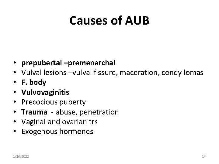 Causes of AUB • • prepubertal –premenarchal Vulval lesions –vulval fissure, maceration, condy lomas