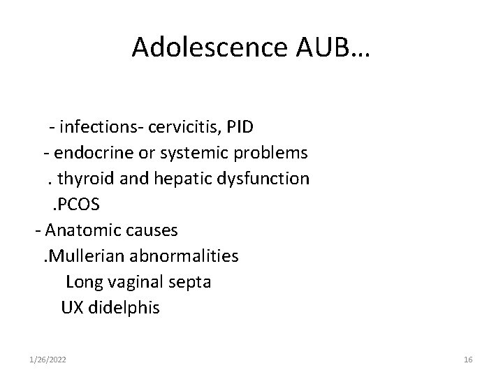 Adolescence AUB… - infections- cervicitis, PID - endocrine or systemic problems. thyroid and hepatic