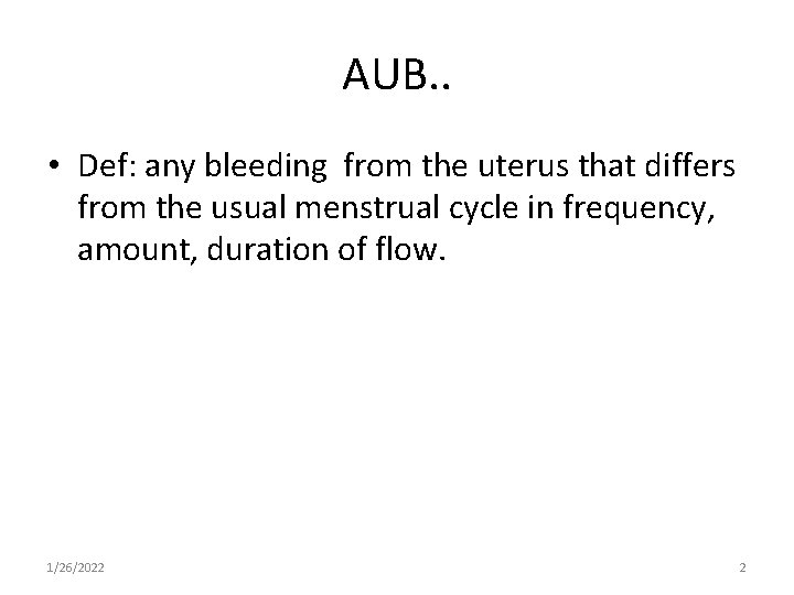 AUB. . • Def: any bleeding from the uterus that differs from the usual