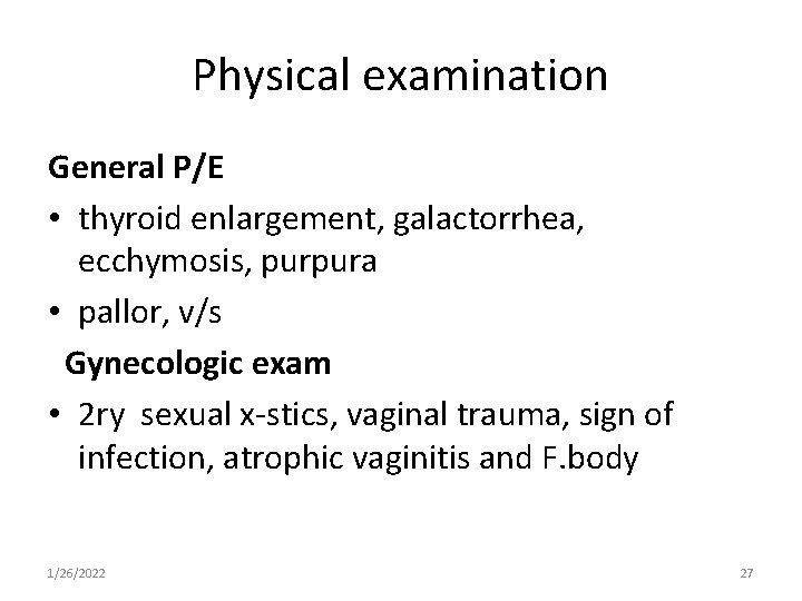 Physical examination General P/E • thyroid enlargement, galactorrhea, ecchymosis, purpura • pallor, v/s Gynecologic