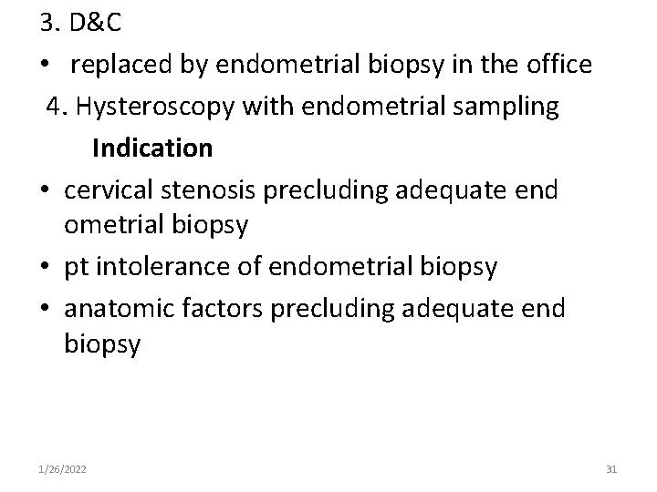 3. D&C • replaced by endometrial biopsy in the office 4. Hysteroscopy with endometrial