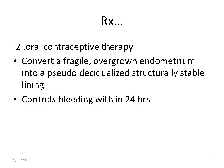 Rx… 2. oral contraceptive therapy • Convert a fragile, overgrown endometrium into a pseudo