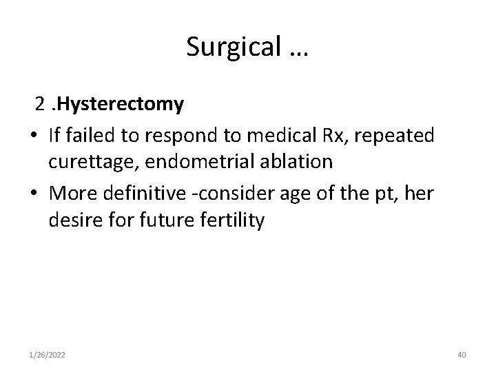 Surgical … 2. Hysterectomy • If failed to respond to medical Rx, repeated curettage,