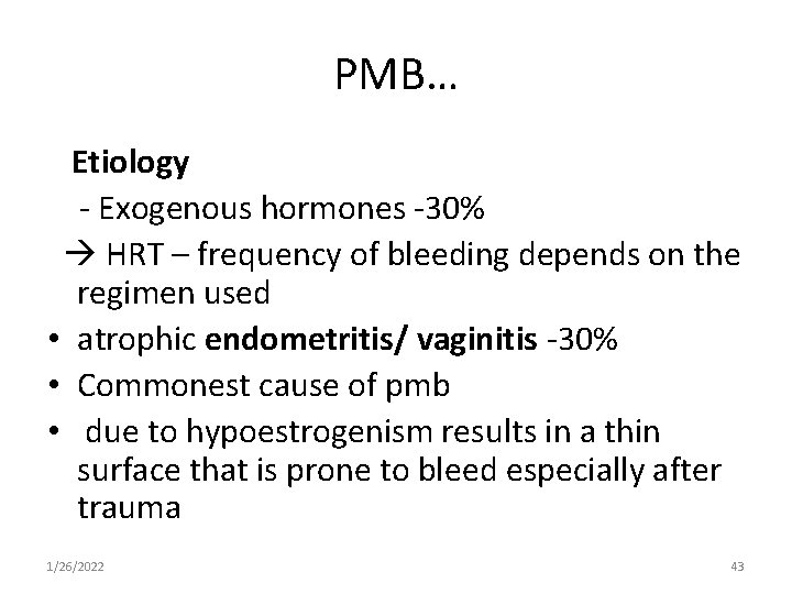 PMB… Etiology - Exogenous hormones -30% HRT – frequency of bleeding depends on the