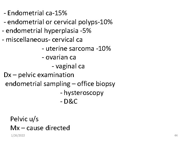 - Endometrial ca-15% - endometrial or cervical polyps-10% - endometrial hyperplasia -5% - miscellaneous-
