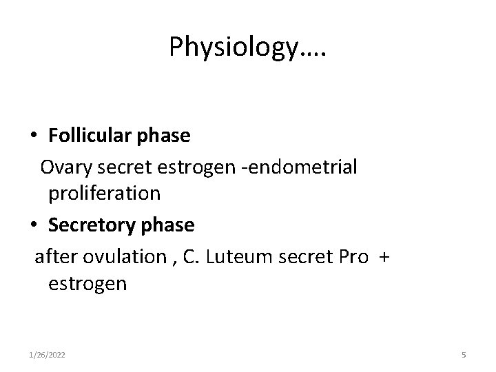 Physiology…. • Follicular phase Ovary secret estrogen -endometrial proliferation • Secretory phase after ovulation