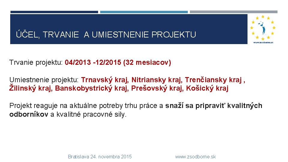 ÚČEL, TRVANIE A UMIESTNENIE PROJEKTU Trvanie projektu: 04/2013 -12/2015 (32 mesiacov) Umiestnenie projektu: Trnavský