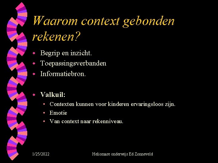 Waarom context gebonden rekenen? Begrip en inzicht. w Toepassingsverbanden w Informatiebron. w w Valkuil: