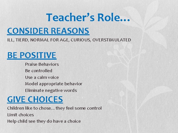 Teacher’s Role… CONSIDER REASONS ILL, TIERD, NORMAL FOR AGE, CURIOUS, OVERSTIMULATED BE POSITIVE Praise