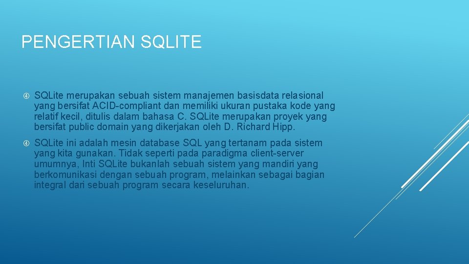 PENGERTIAN SQLITE SQLite merupakan sebuah sistem manajemen basisdata relasional yang bersifat ACID-compliant dan memiliki