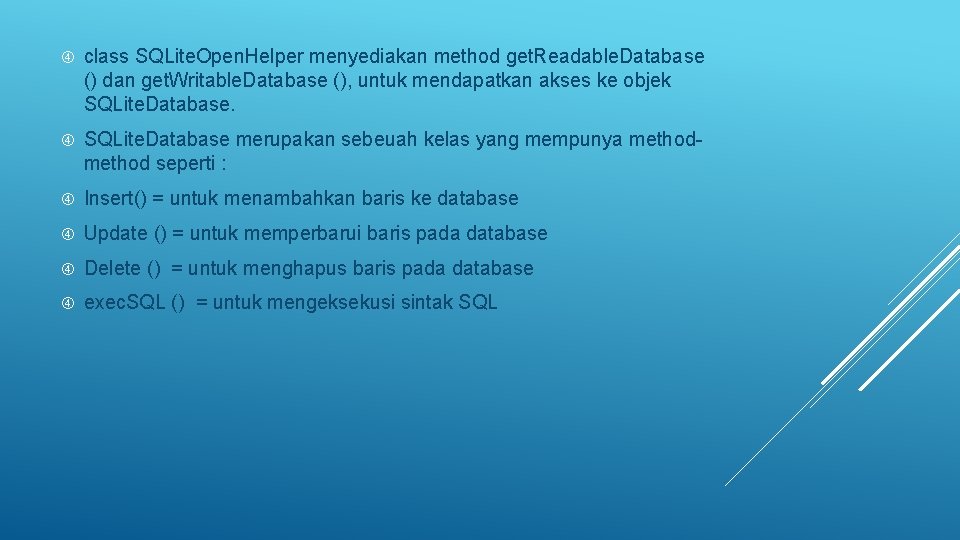  class SQLite. Open. Helper menyediakan method get. Readable. Database () dan get. Writable.