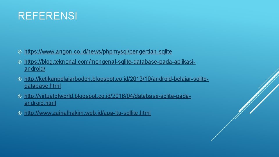 REFERENSI https: //www. angon. co. id/news/phpmysql/pengertian-sqlite https: //blog. teknorial. com/mengenal-sqlite-database-pada-aplikasiandroid/ http: //ketikanpelajarbodoh. blogspot. co.