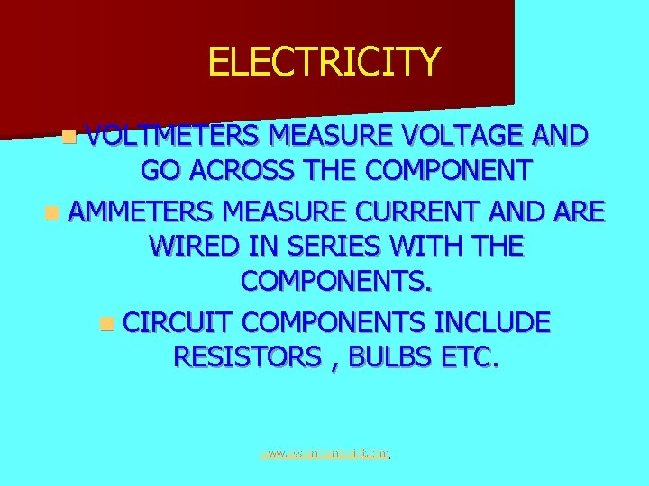 ELECTRICITY n VOLTMETERS MEASURE VOLTAGE AND GO ACROSS THE COMPONENT n AMMETERS MEASURE CURRENT