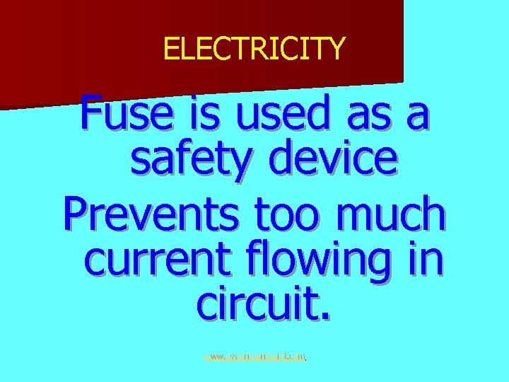ELECTRICITY Fuse is used as a safety device Prevents too much current flowing in