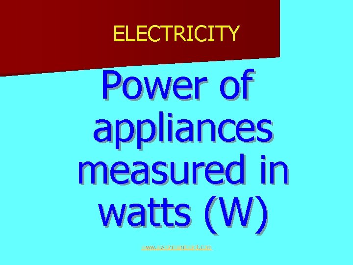 ELECTRICITY Power of appliances measured in watts (W) www. assignmentpoint. com 