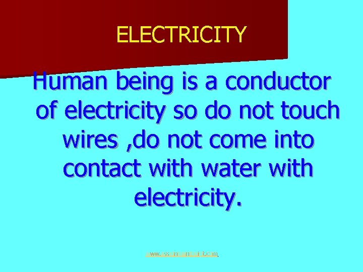 ELECTRICITY Human being is a conductor of electricity so do not touch wires ,