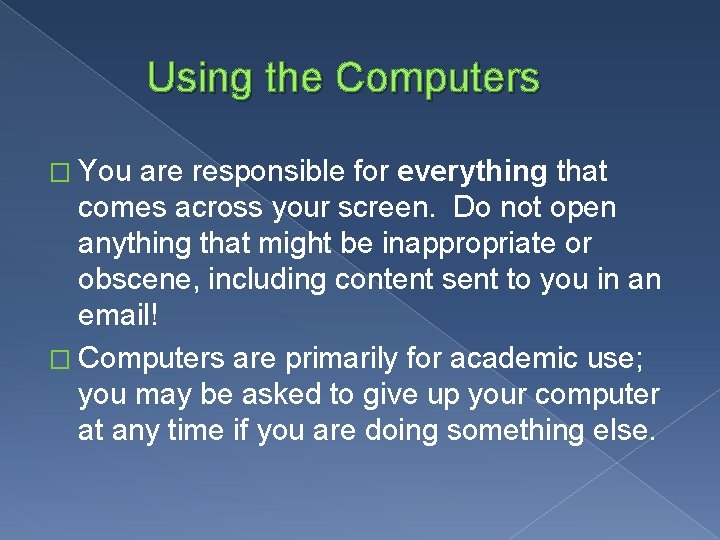 Using the Computers � You are responsible for everything that comes across your screen.