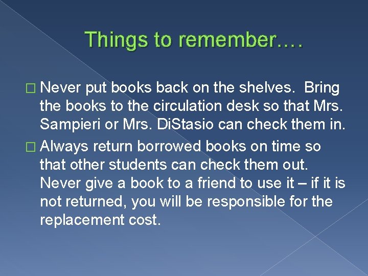 Things to remember…. � Never put books back on the shelves. Bring the books